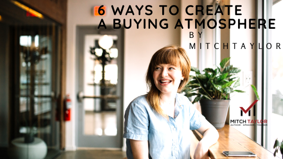 6 ways to create buying atmosphere